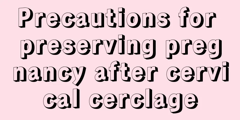 Precautions for preserving pregnancy after cervical cerclage