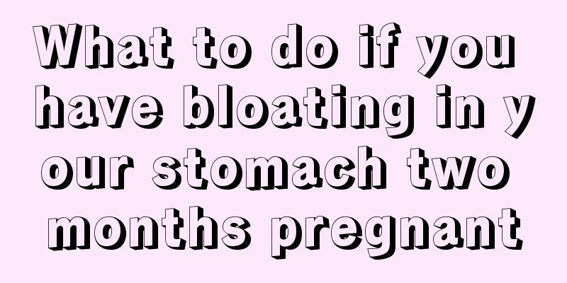 What to do if you have bloating in your stomach two months pregnant