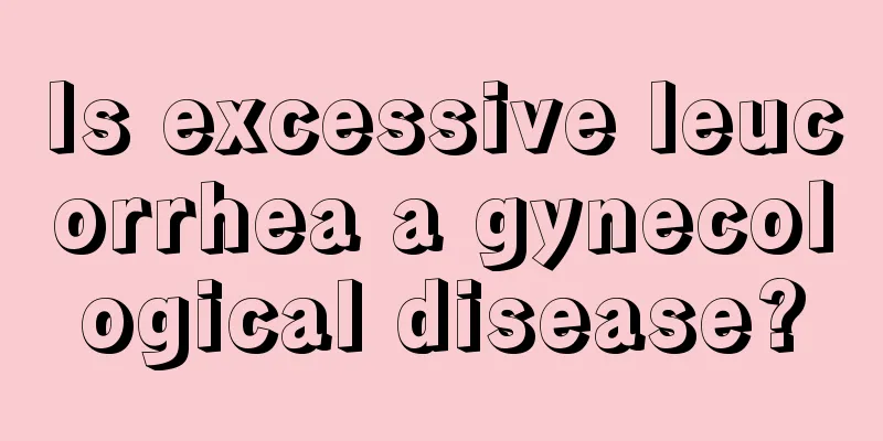 Is excessive leucorrhea a gynecological disease?