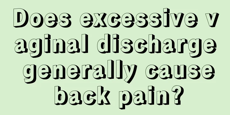 Does excessive vaginal discharge generally cause back pain?