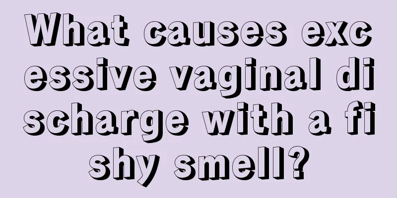 What causes excessive vaginal discharge with a fishy smell?