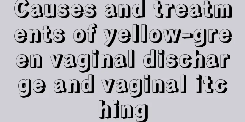 Causes and treatments of yellow-green vaginal discharge and vaginal itching