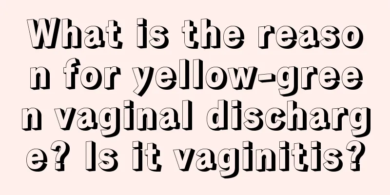 What is the reason for yellow-green vaginal discharge? Is it vaginitis?