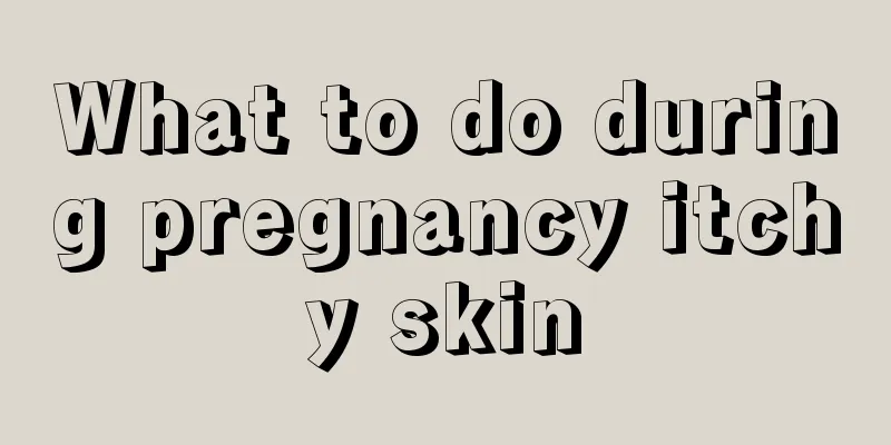 What to do during pregnancy itchy skin