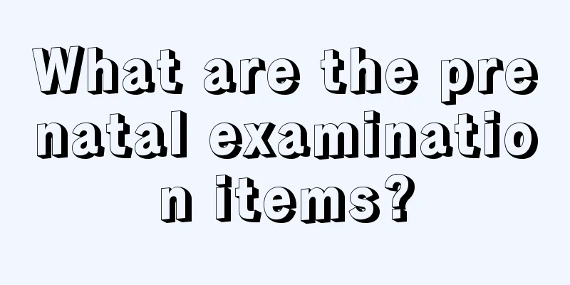 What are the prenatal examination items?