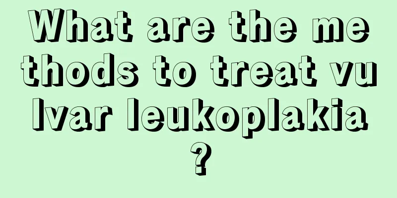 What are the methods to treat vulvar leukoplakia?