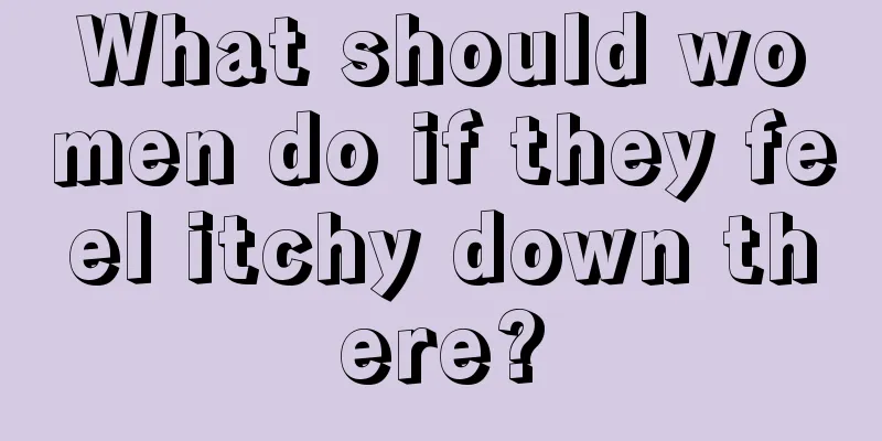 What should women do if they feel itchy down there?