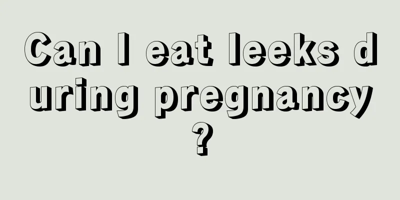 Can I eat leeks during pregnancy?