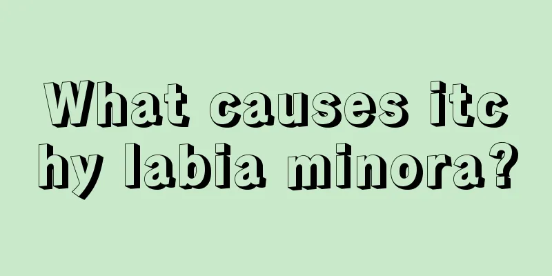 What causes itchy labia minora?