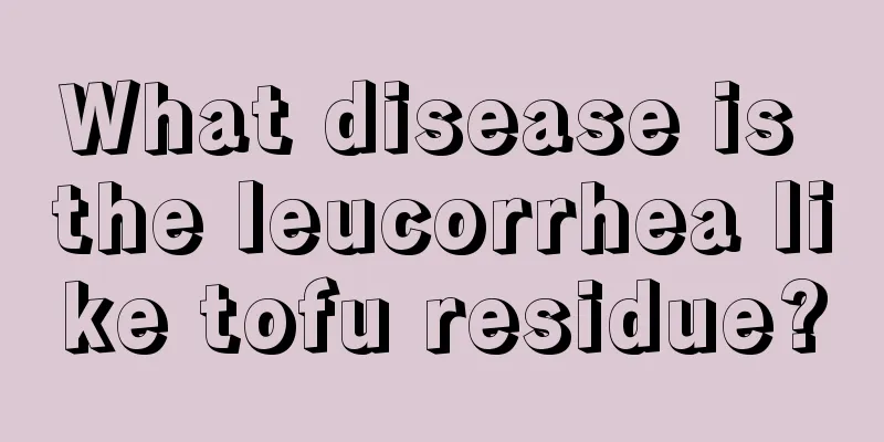 What disease is the leucorrhea like tofu residue?