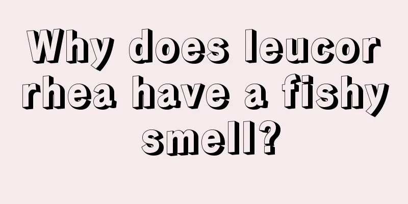 Why does leucorrhea have a fishy smell?