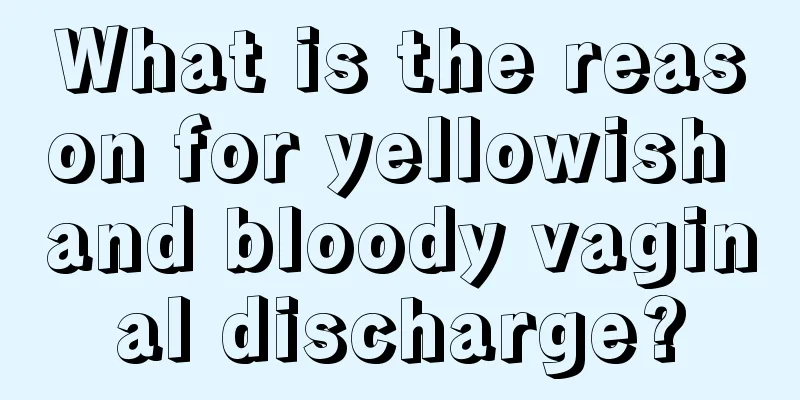 What is the reason for yellowish and bloody vaginal discharge?