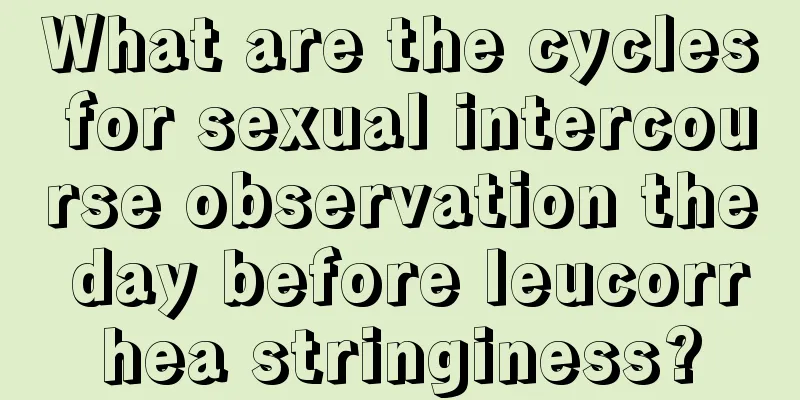 What are the cycles for sexual intercourse observation the day before leucorrhea stringiness?