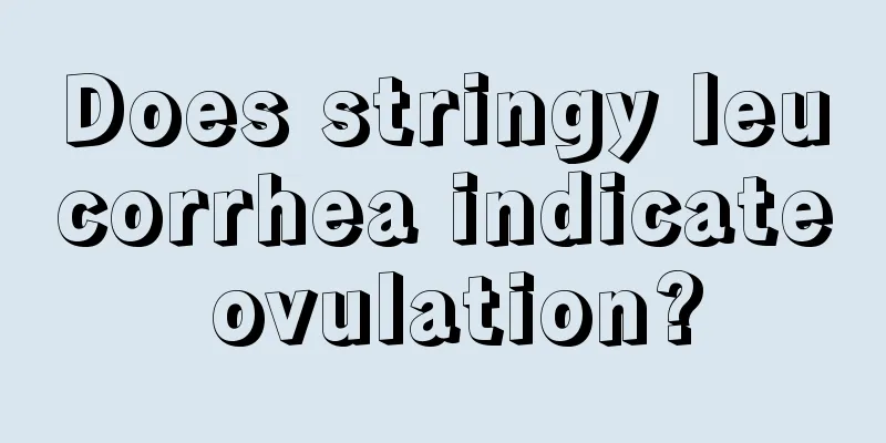 Does stringy leucorrhea indicate ovulation?