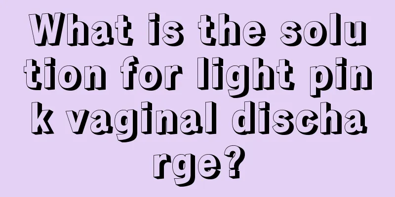 What is the solution for light pink vaginal discharge?