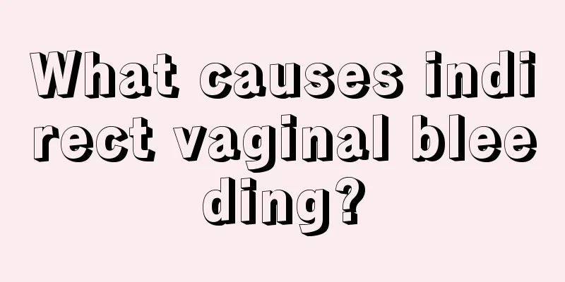 What causes indirect vaginal bleeding?