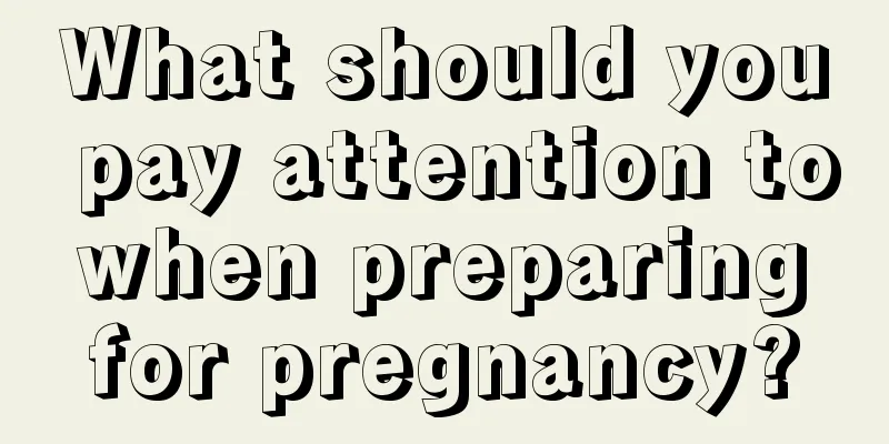 What should you pay attention to when preparing for pregnancy?