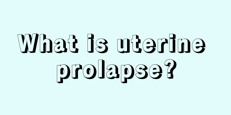 What is uterine prolapse?