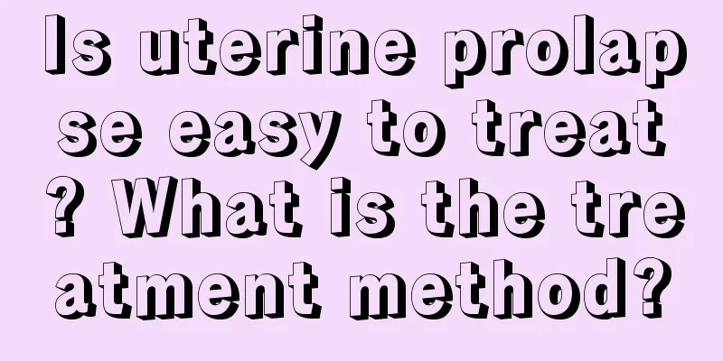 Is uterine prolapse easy to treat? What is the treatment method?