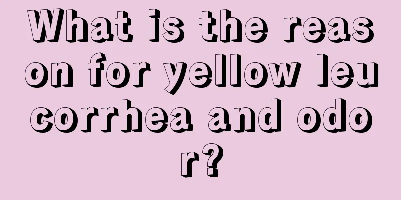 What is the reason for yellow leucorrhea and odor?