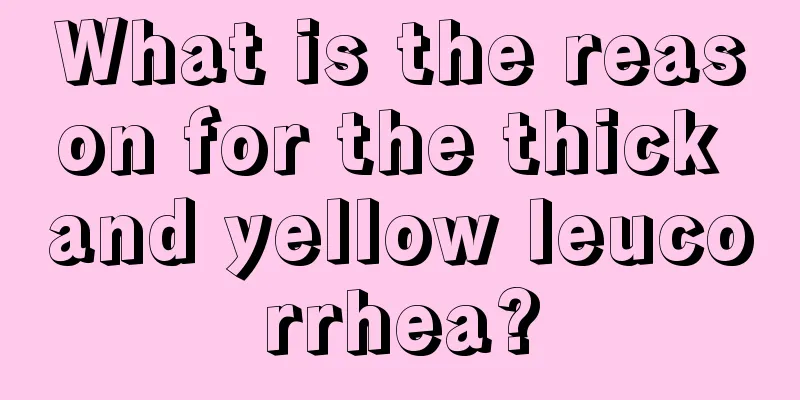 What is the reason for the thick and yellow leucorrhea?