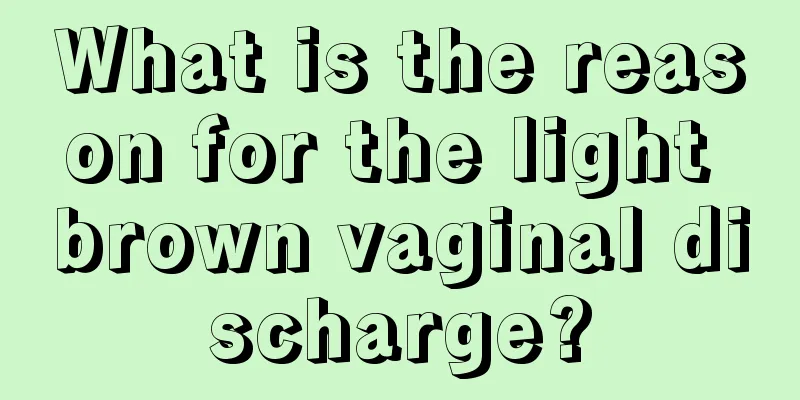 What is the reason for the light brown vaginal discharge?