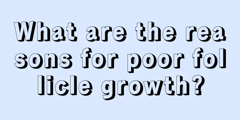 What are the reasons for poor follicle growth?