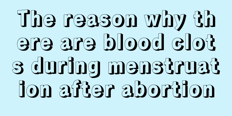 The reason why there are blood clots during menstruation after abortion