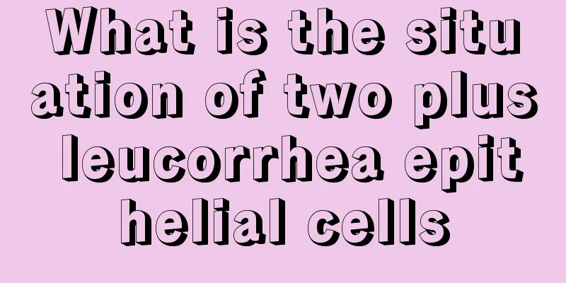 What is the situation of two plus leucorrhea epithelial cells