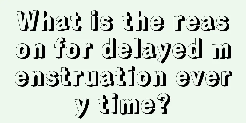 What is the reason for delayed menstruation every time?