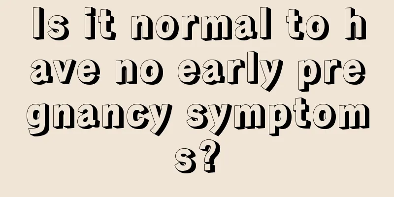 Is it normal to have no early pregnancy symptoms?