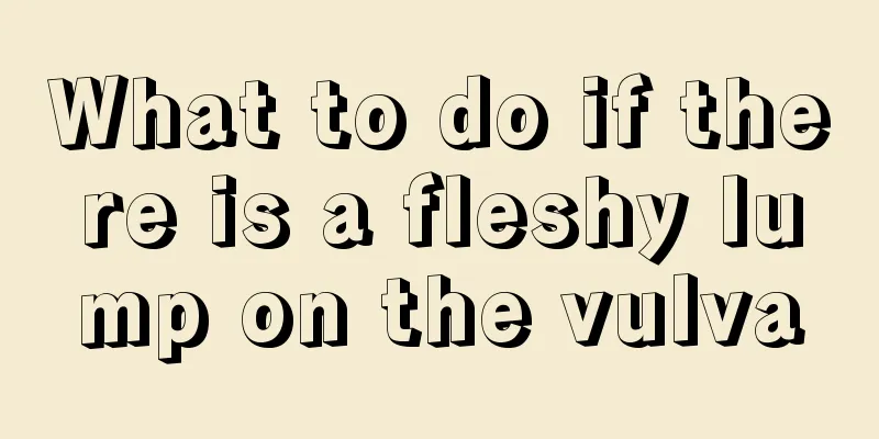 What to do if there is a fleshy lump on the vulva