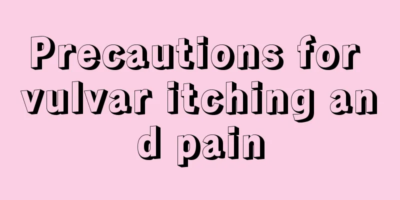 Precautions for vulvar itching and pain