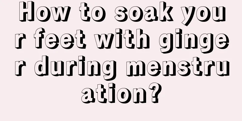 How to soak your feet with ginger during menstruation?