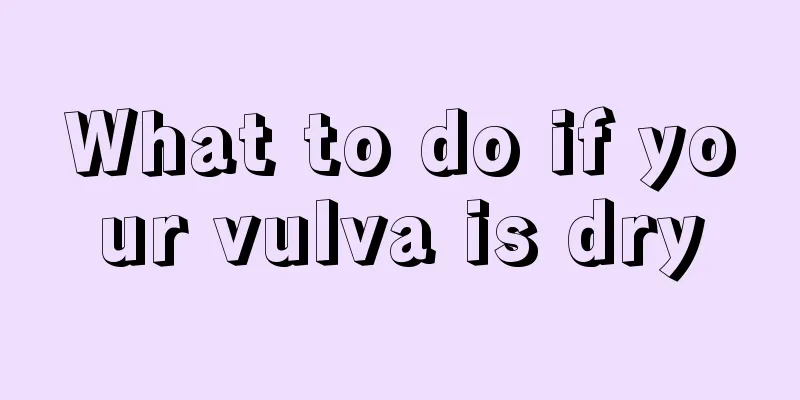 What to do if your vulva is dry