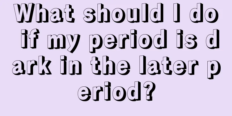 What should I do if my period is dark in the later period?