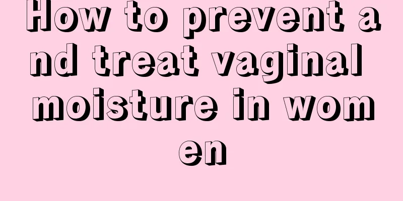 How to prevent and treat vaginal moisture in women