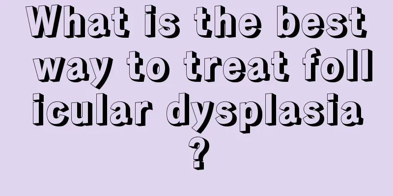 What is the best way to treat follicular dysplasia?