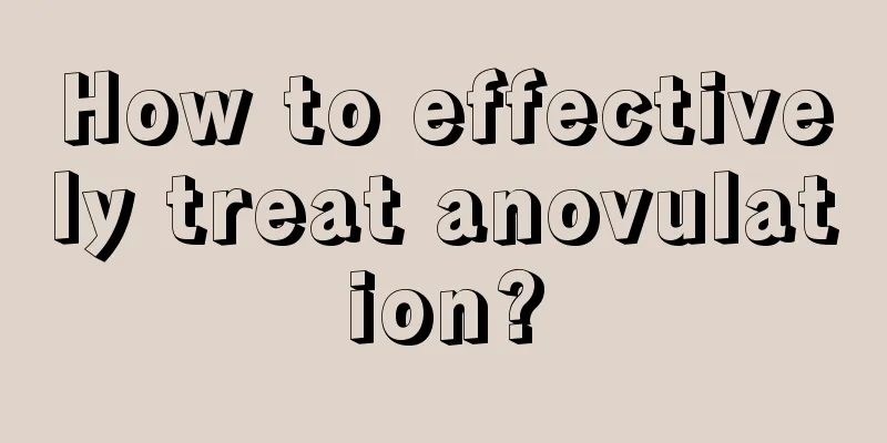 How to effectively treat anovulation?