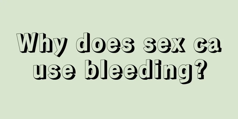 Why does sex cause bleeding?