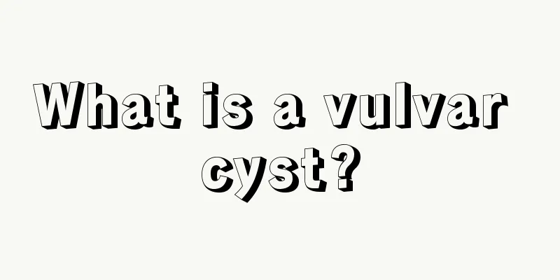 What is a vulvar cyst?