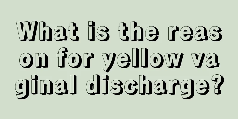 What is the reason for yellow vaginal discharge?