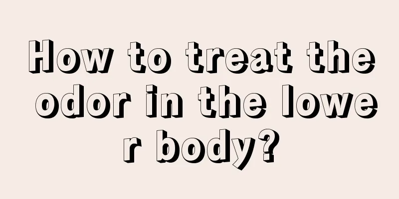 How to treat the odor in the lower body?