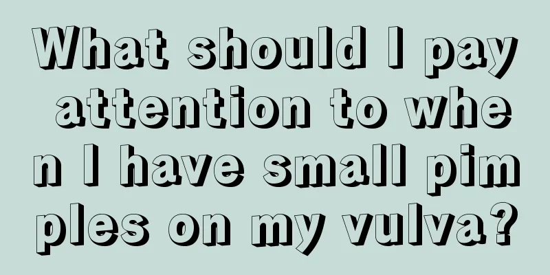 What should I pay attention to when I have small pimples on my vulva?