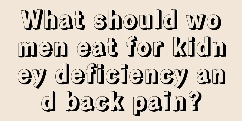 What should women eat for kidney deficiency and back pain?