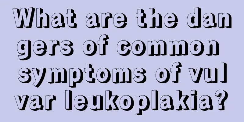 What are the dangers of common symptoms of vulvar leukoplakia?