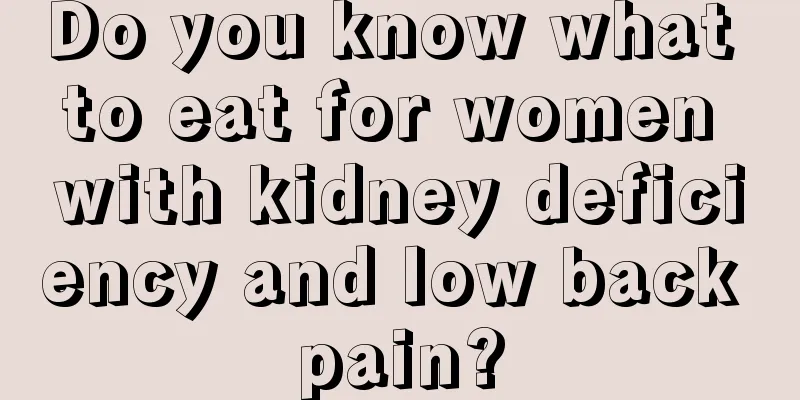 Do you know what to eat for women with kidney deficiency and low back pain?