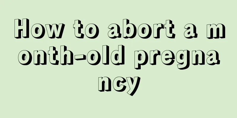 How to abort a month-old pregnancy