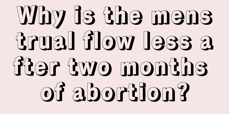 Why is the menstrual flow less after two months of abortion?