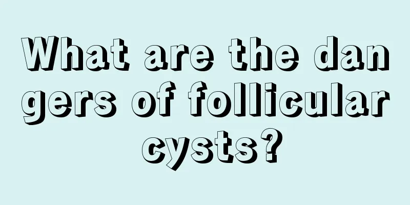 What are the dangers of follicular cysts?